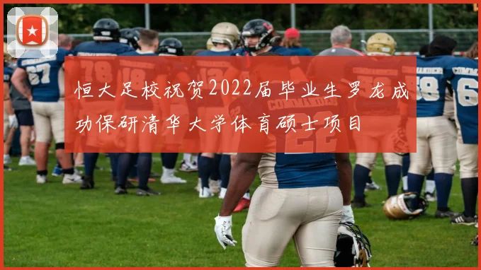 恒大足校祝贺2022届毕业生罗龙成功保研清华大学体育硕士项目