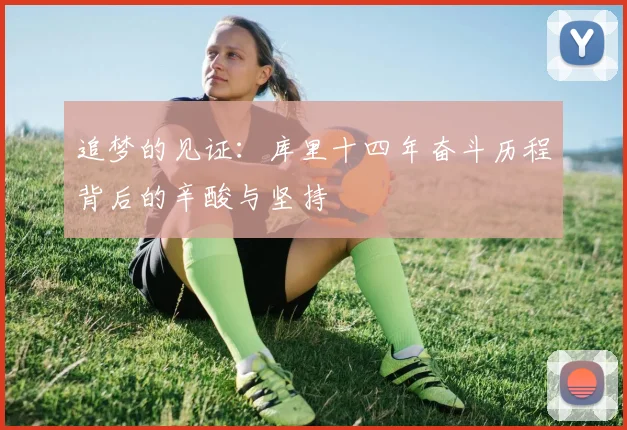 追梦的见证：库里十四年奋斗历程背后的辛酸与坚持